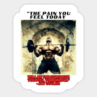 "The pain you feel today will be the strength you feel tomorrow." - Jay Cutler Sticker